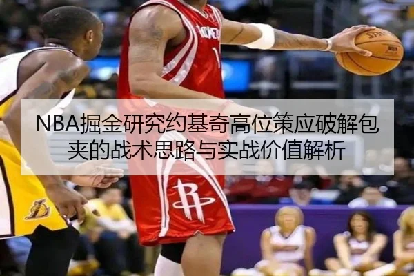 NBA掘金研究约基奇高位策应破解包夹的战术思路与实战价值解析